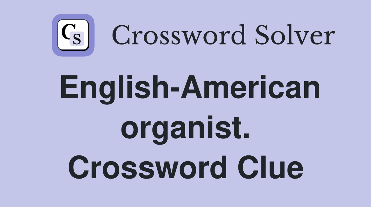 English-American organist. Crossword Clue