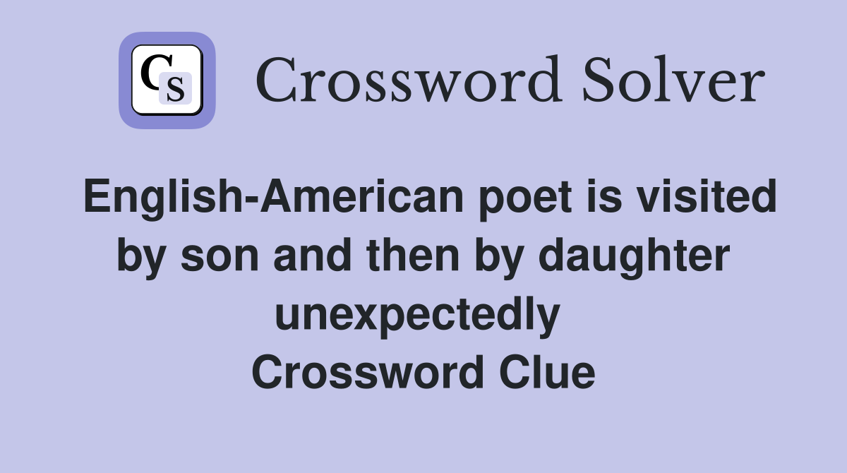 English-American poet is visited by son and then by daughter unexpectedly  Crossword Clue