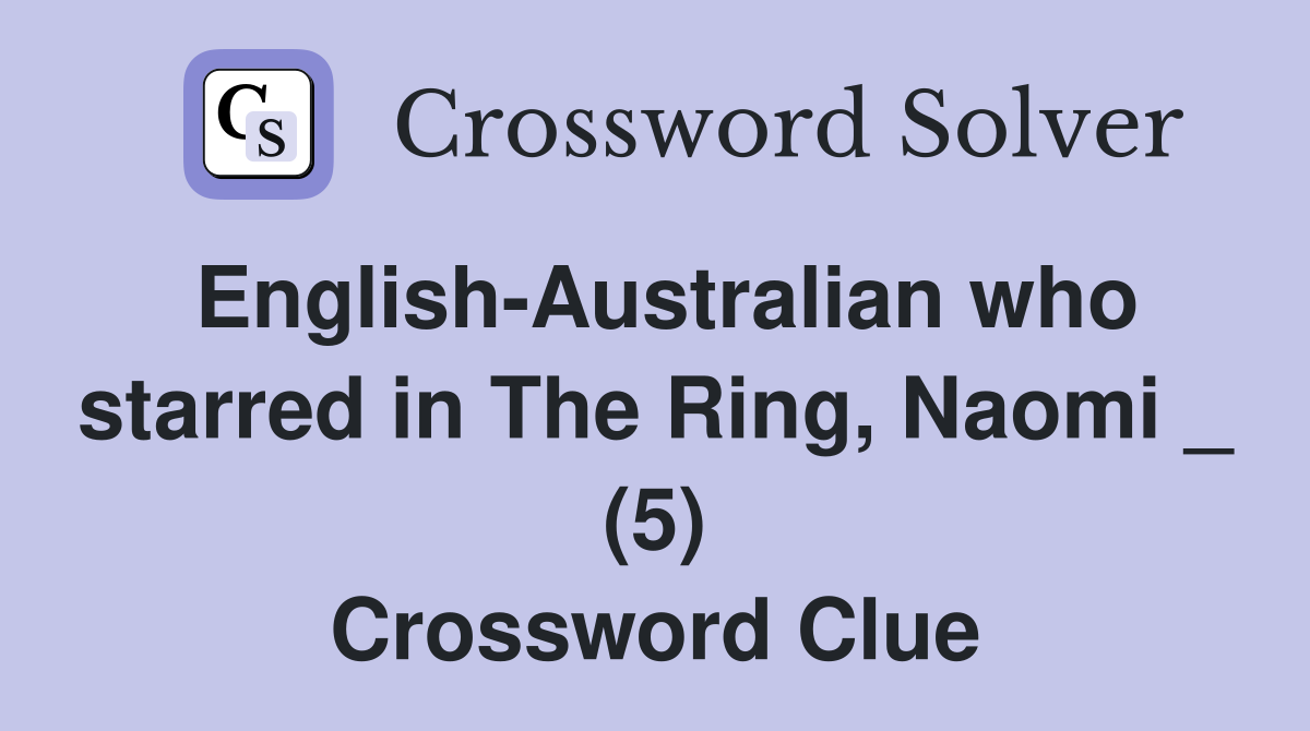English-Australian who starred in The Ring, Naomi _ (5) Crossword Clue