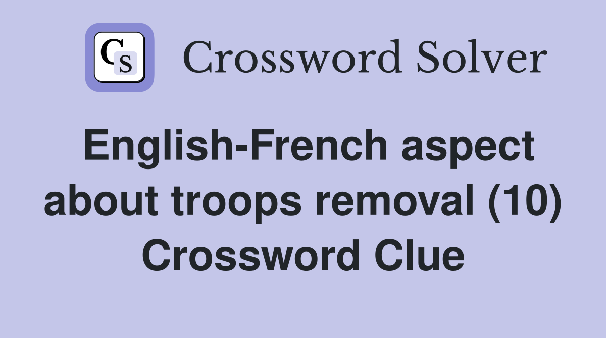 English-French aspect about troops removal (10) Crossword Clue