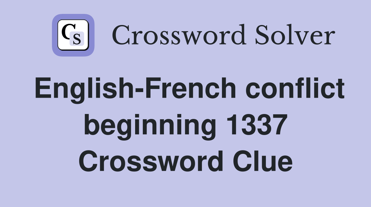 English-French conflict beginning 1337 Crossword Clue