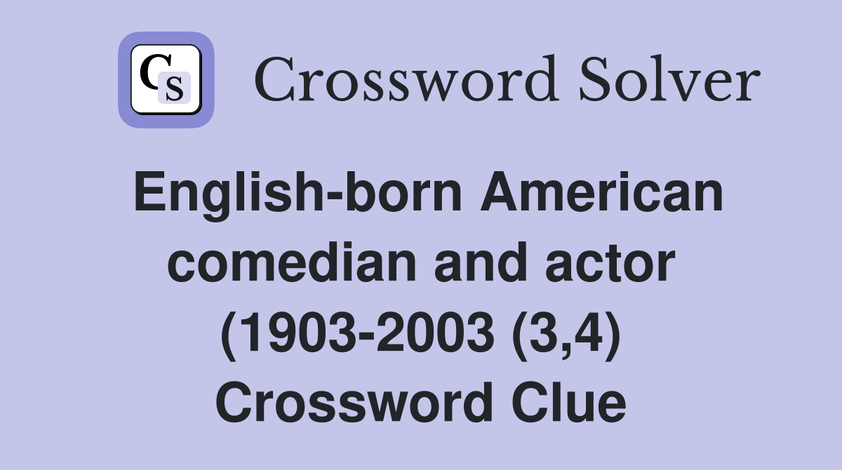 English-born American comedian and actor (1903-2003 (3,4) Crossword Clue