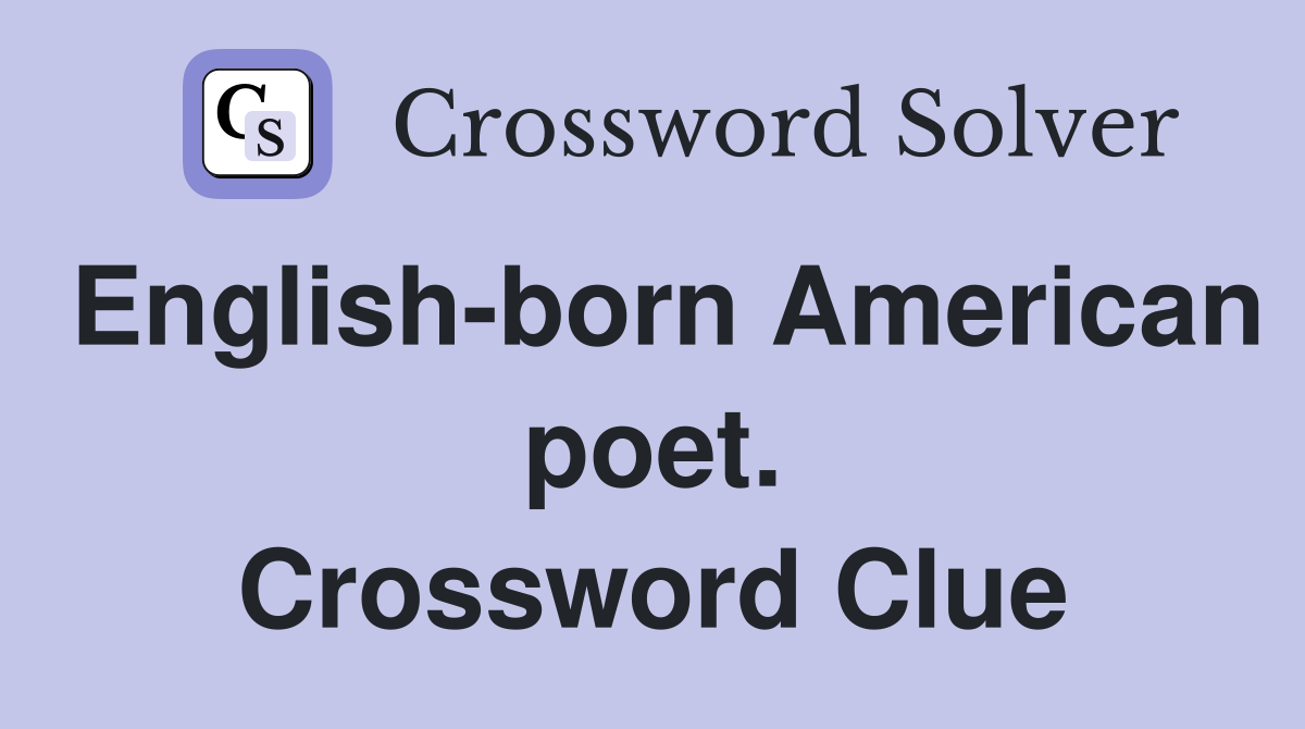 English-born American poet. Crossword Clue