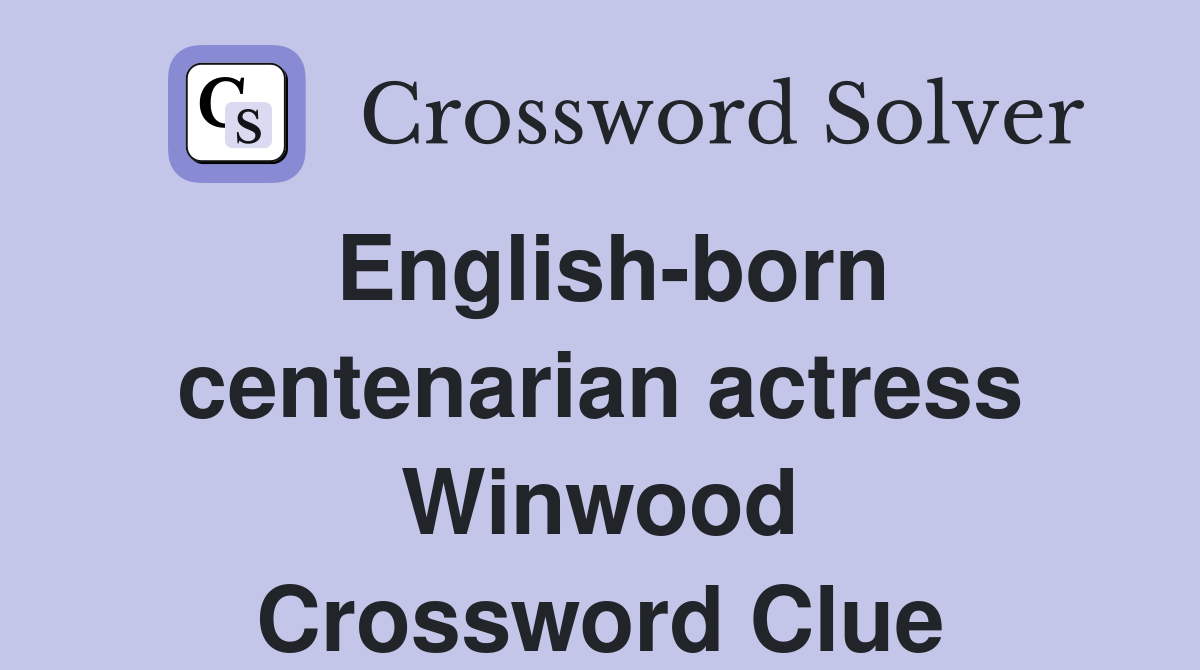 English-born centenarian actress Winwood Crossword Clue