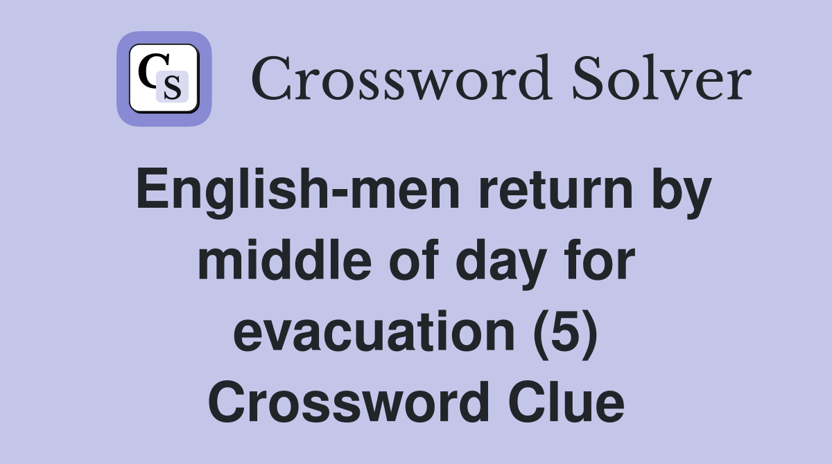 English-men return by middle of day for evacuation (5) Crossword Clue