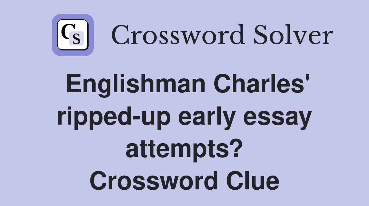 Englishman Charles' ripped-up early essay attempts? Crossword Clue