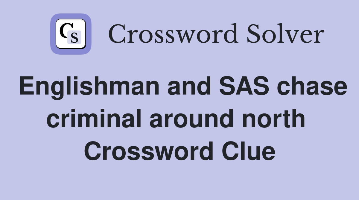 Englishman and SAS chase criminal around north  Crossword Clue