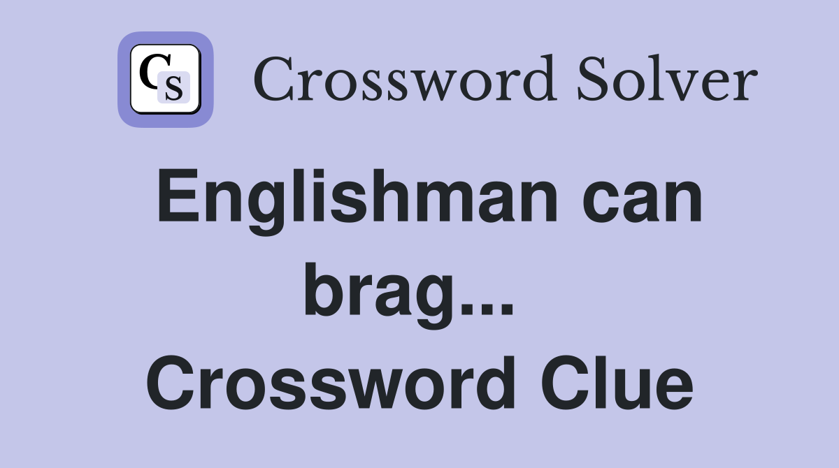 Englishman can brag...  Crossword Clue