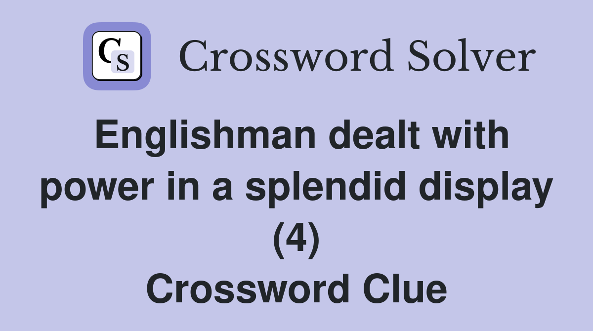 Englishman dealt with power in a splendid display (4) Crossword Clue