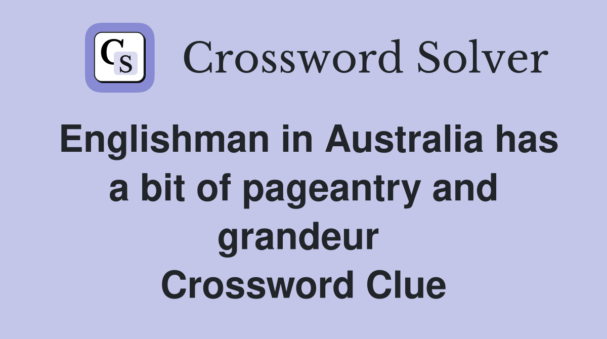 Englishman in Australia has a bit of pageantry and grandeur  Crossword Clue