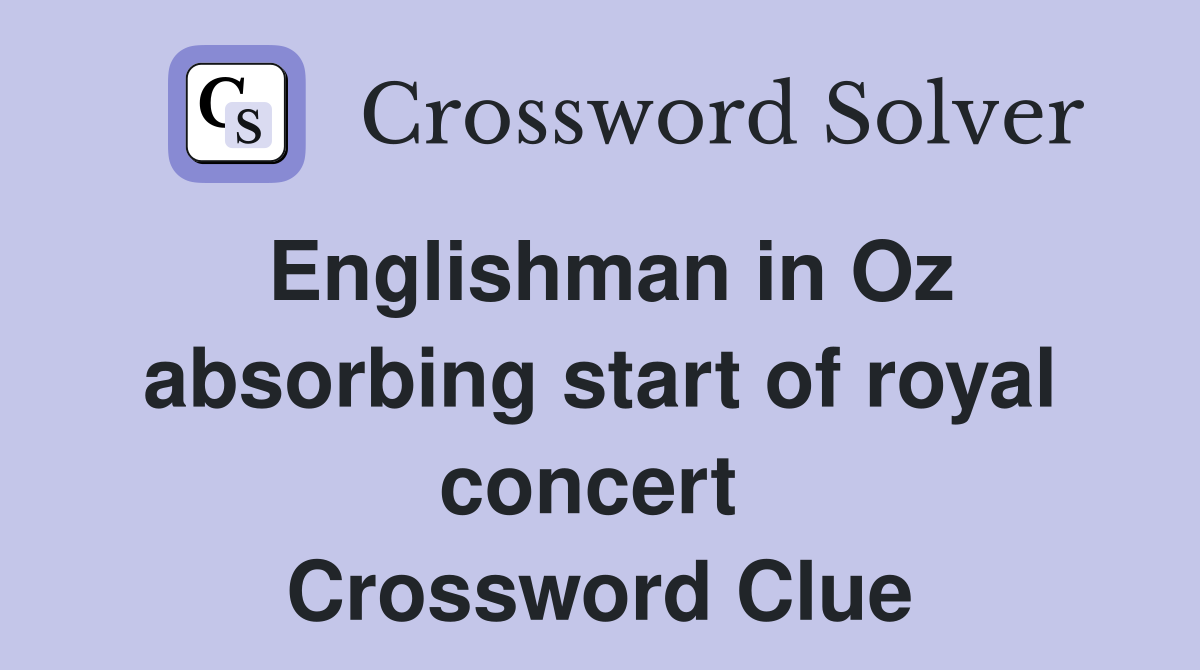 Englishman in Oz absorbing start of royal concert  Crossword Clue