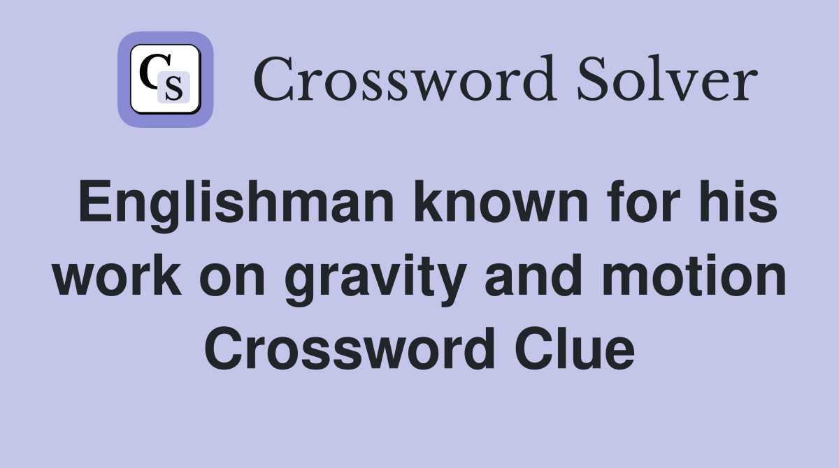 Englishman known for his work on gravity and motion Crossword Clue