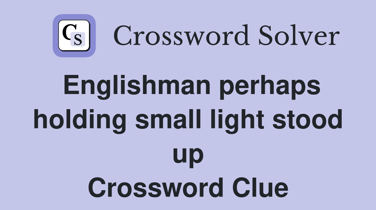 Englishman perhaps holding small light stood up Crossword Clue