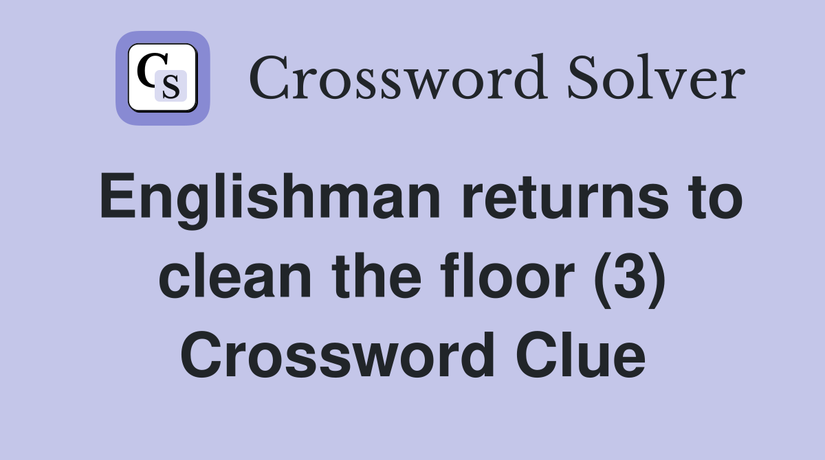 Englishman returns to clean the floor (3) Crossword Clue
