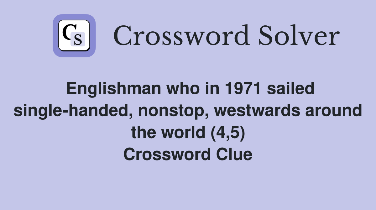 Englishman who in 1971 sailed single-handed, nonstop, westwards around the world (4,5) Crossword Clue