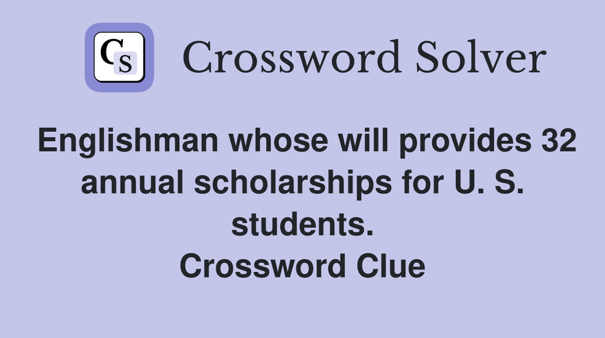 Englishman whose will provides 32 annual scholarships for U. S. students. Crossword Clue