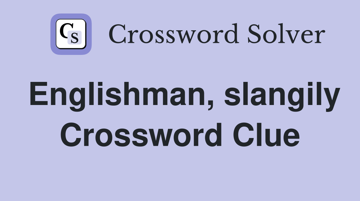 Englishman, slangily Crossword Clue