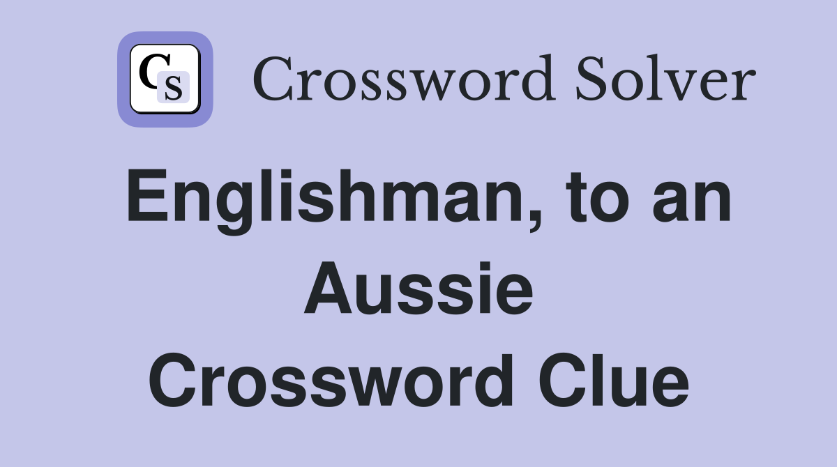 Englishman, to an Aussie Crossword Clue