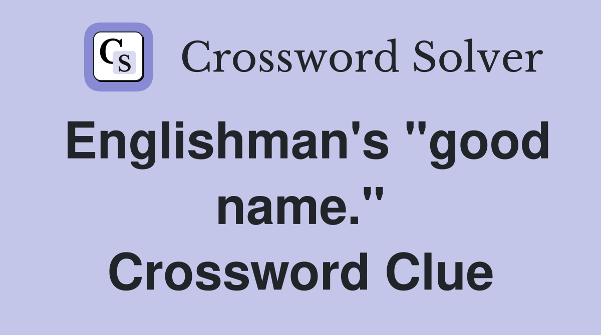 Englishman's "good name." Crossword Clue