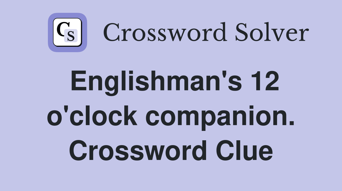 Englishman's 12 o'clock companion. Crossword Clue