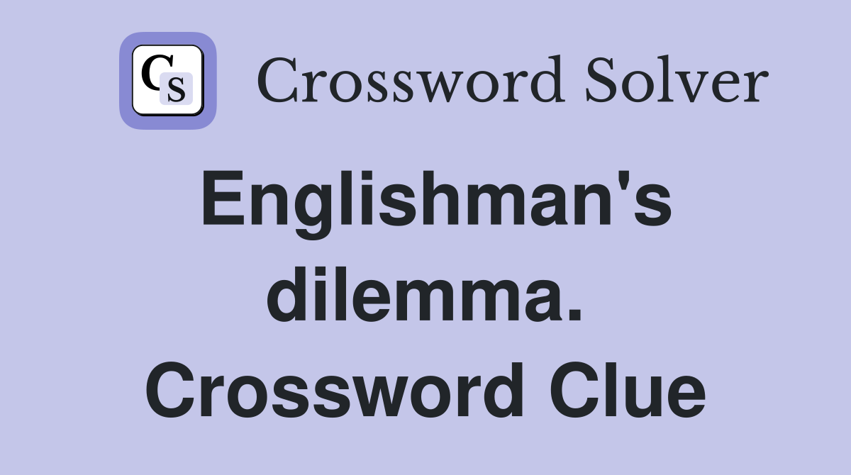 Englishman's dilemma. Crossword Clue