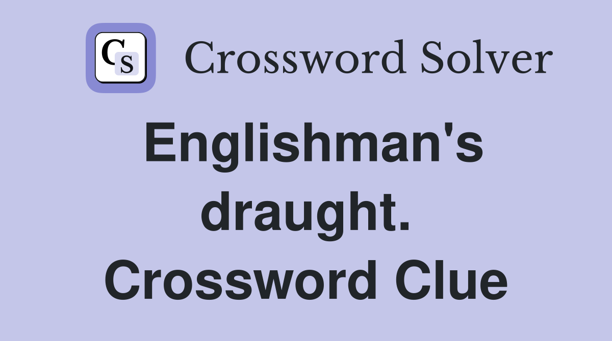 Englishman's draught. Crossword Clue