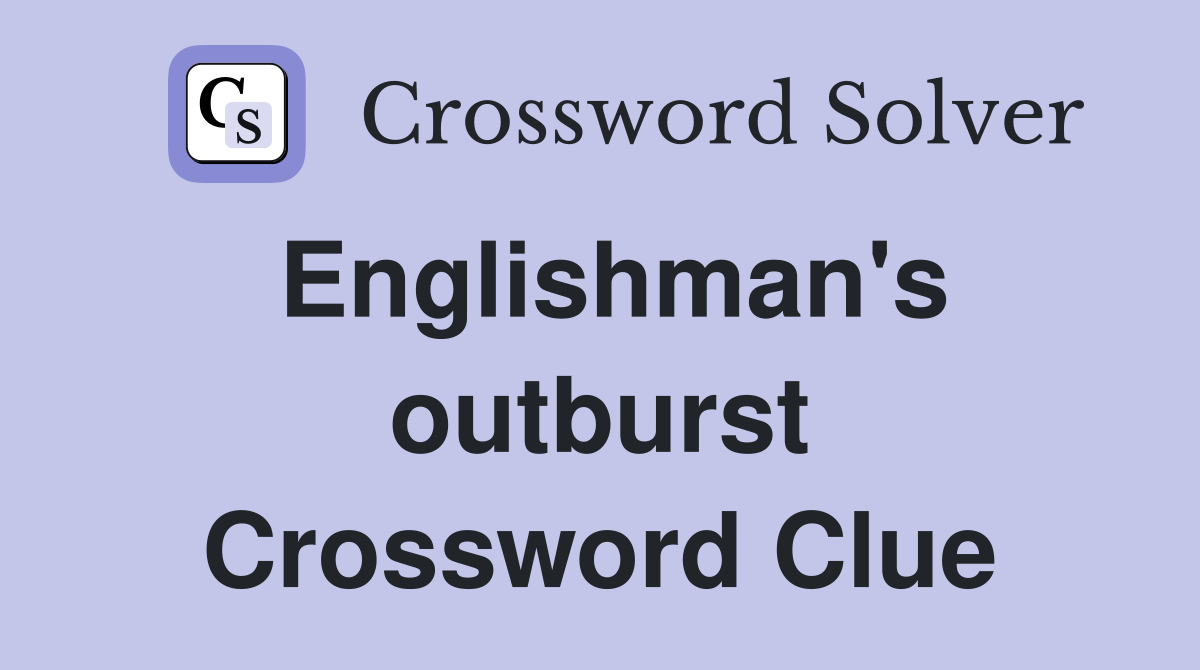 Englishman's outburst Crossword Clue