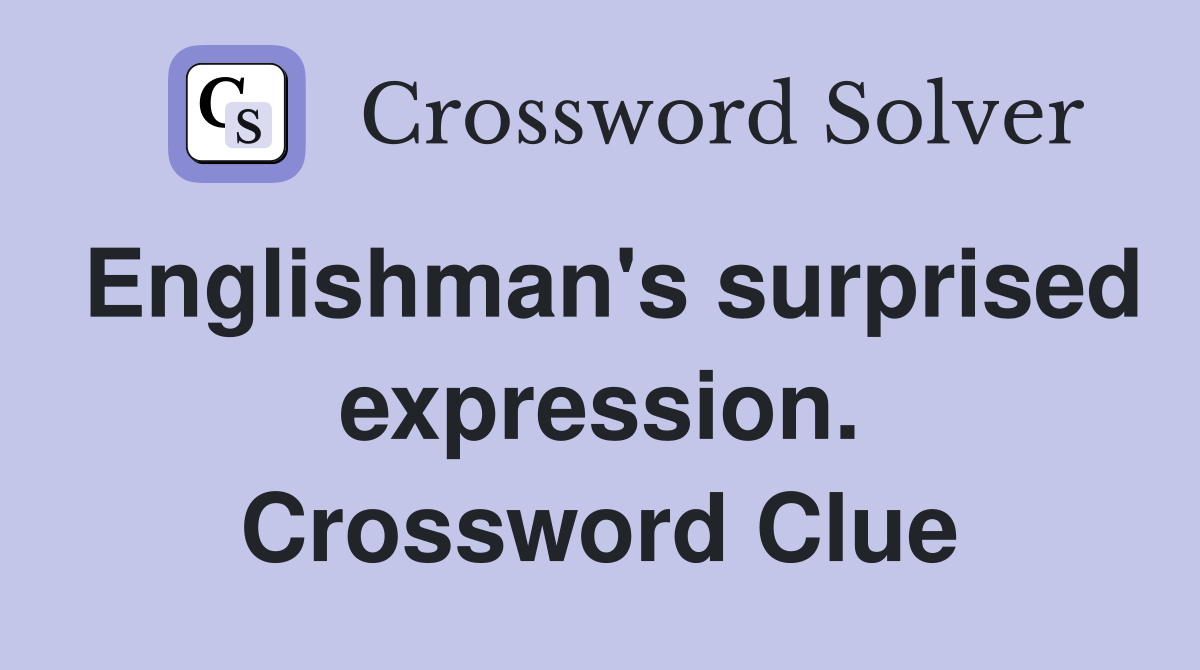 Englishman's surprised expression. Crossword Clue