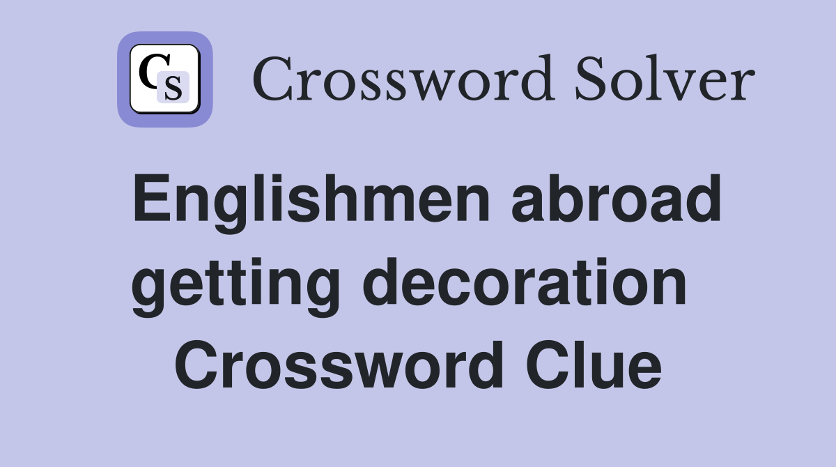 Englishmen abroad getting decoration  Crossword Clue