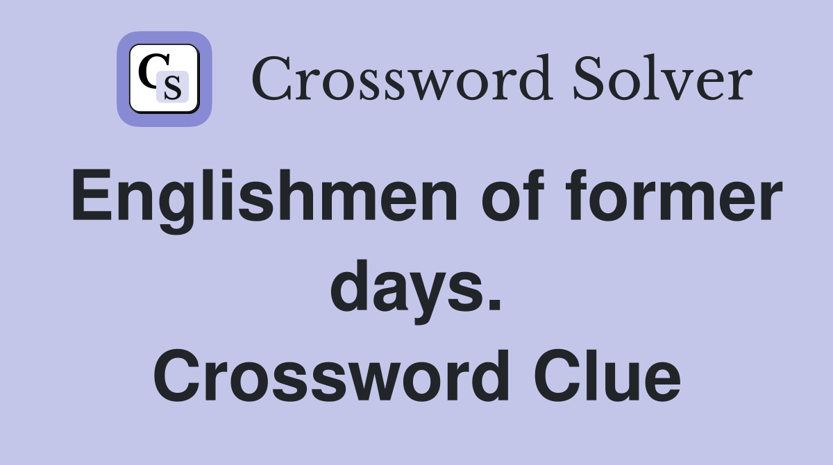 Englishmen of former days. Crossword Clue