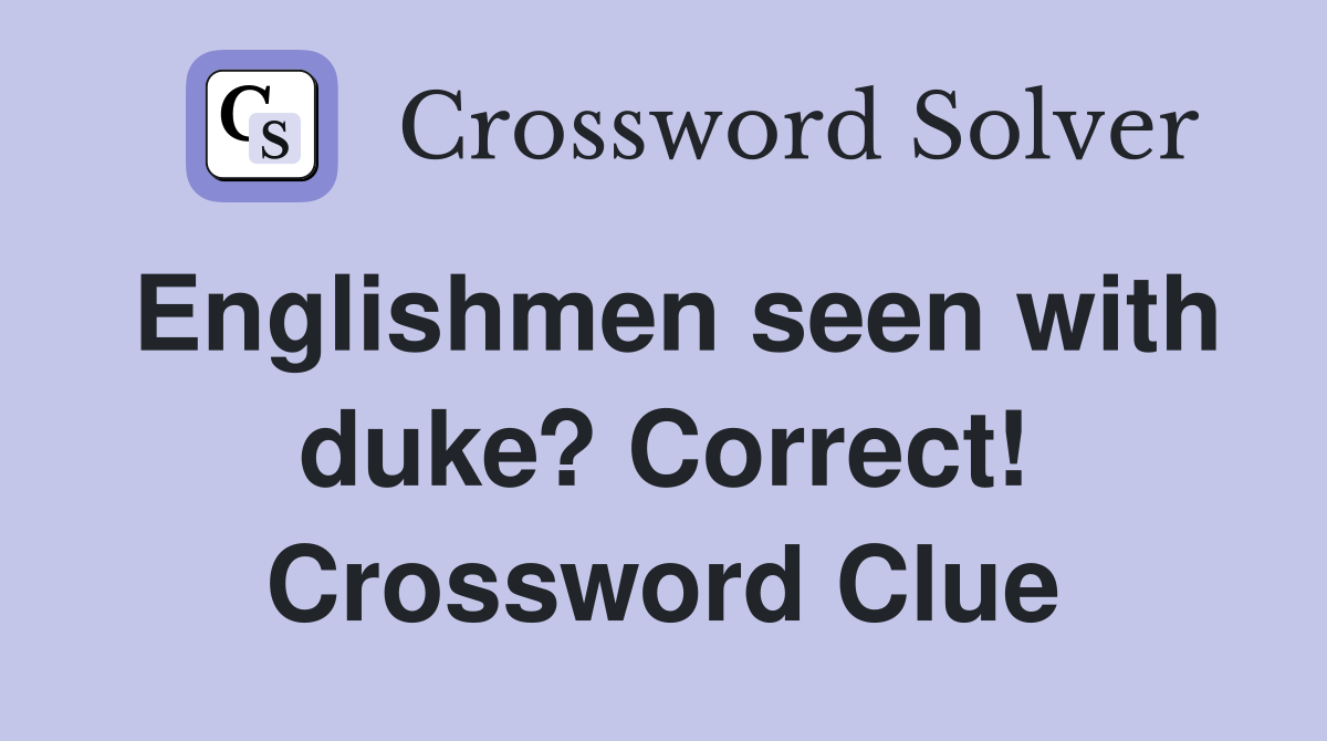 Englishmen seen with duke? Correct! Crossword Clue