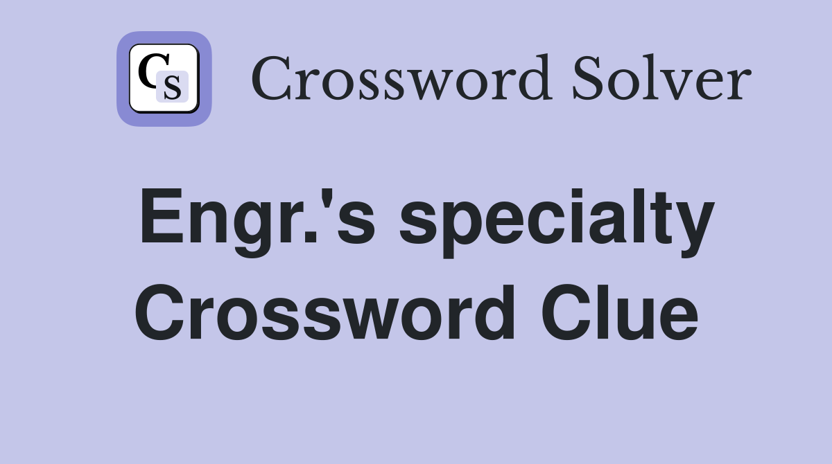 Engr.'s specialty Crossword Clue
