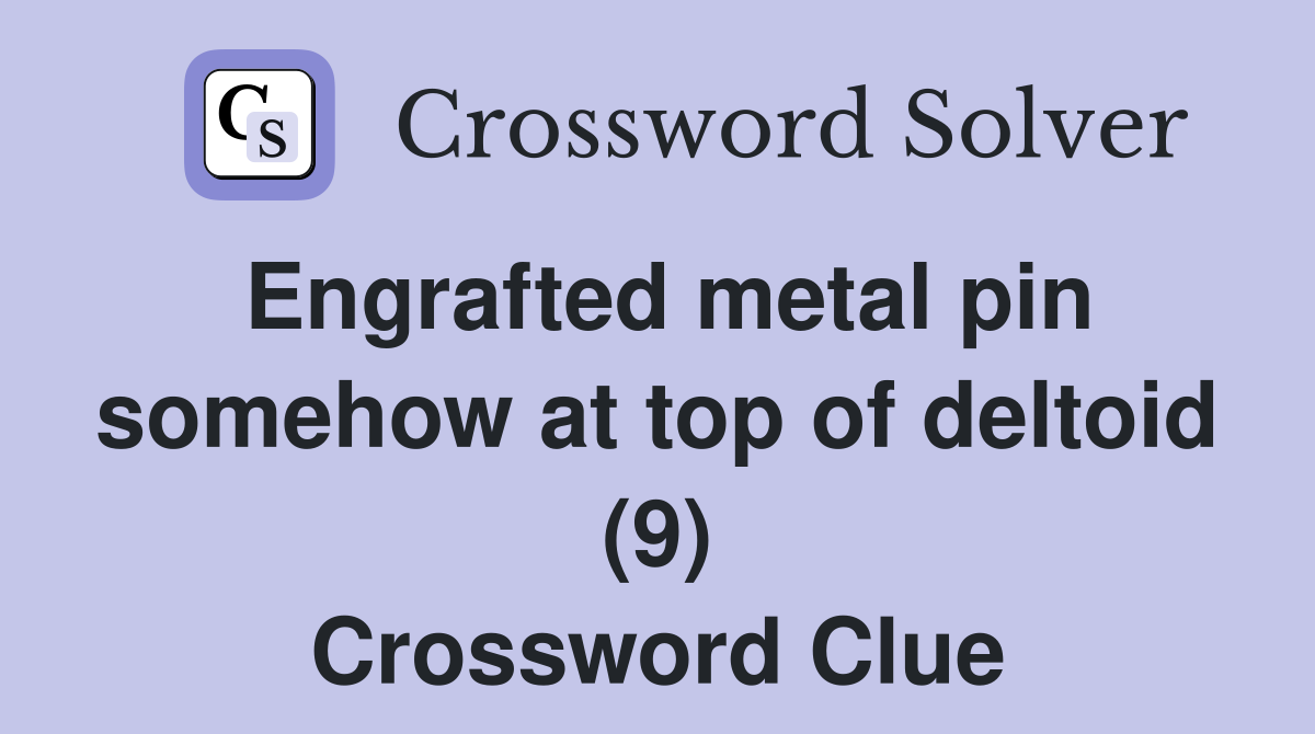 Engrafted metal pin somehow at top of deltoid (9) Crossword Clue