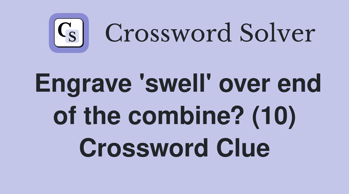 Engrave 'swell' over end of the combine? (10) Crossword Clue