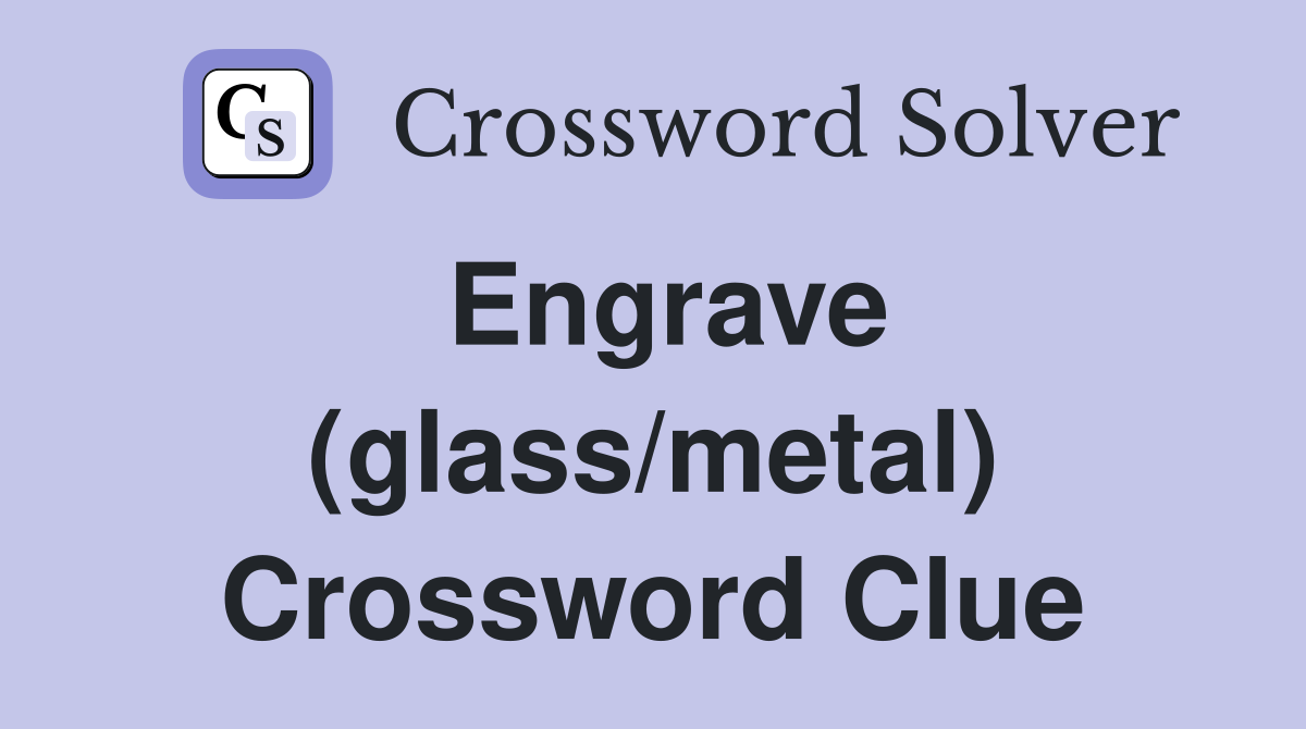 Engrave (glass/metal) Crossword Clue