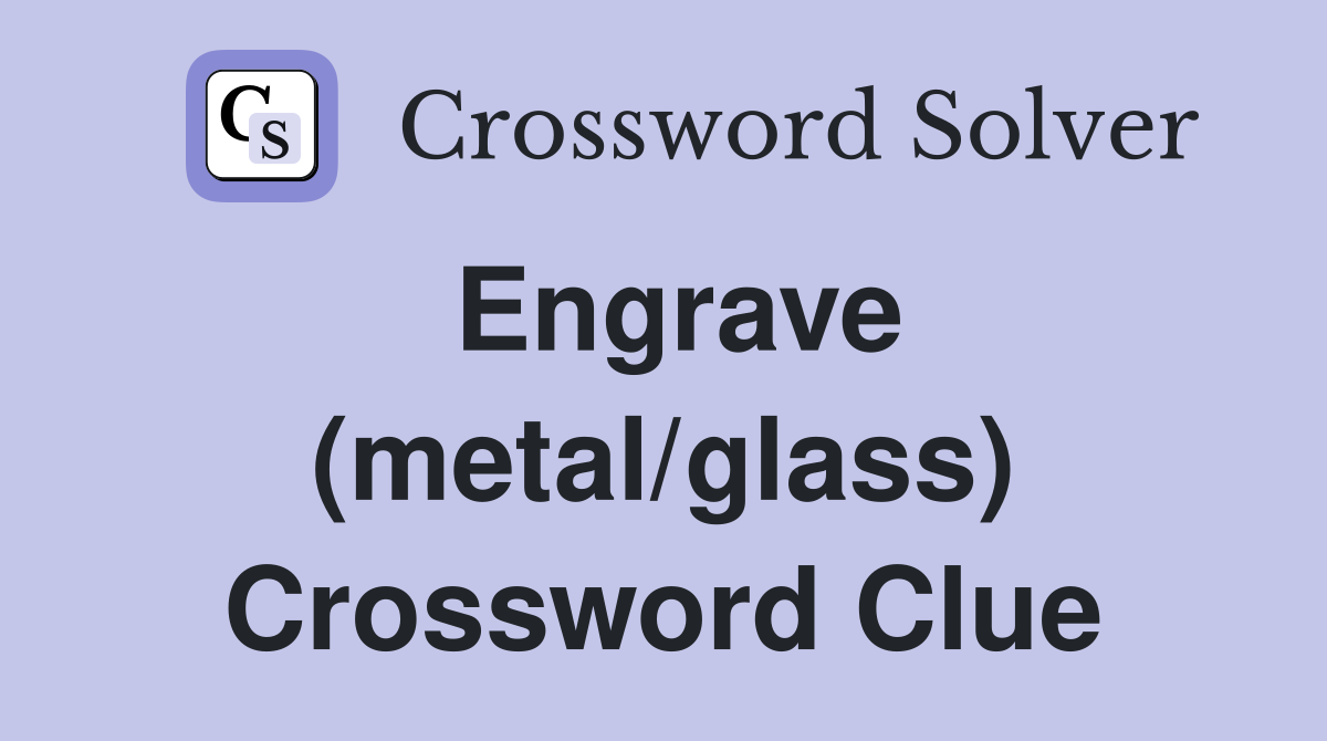 Engrave (metal/glass) Crossword Clue