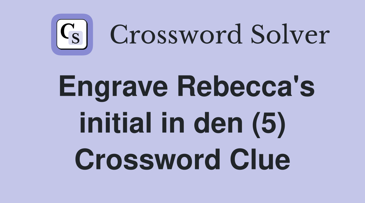 Engrave Rebecca's initial in den (5) Crossword Clue
