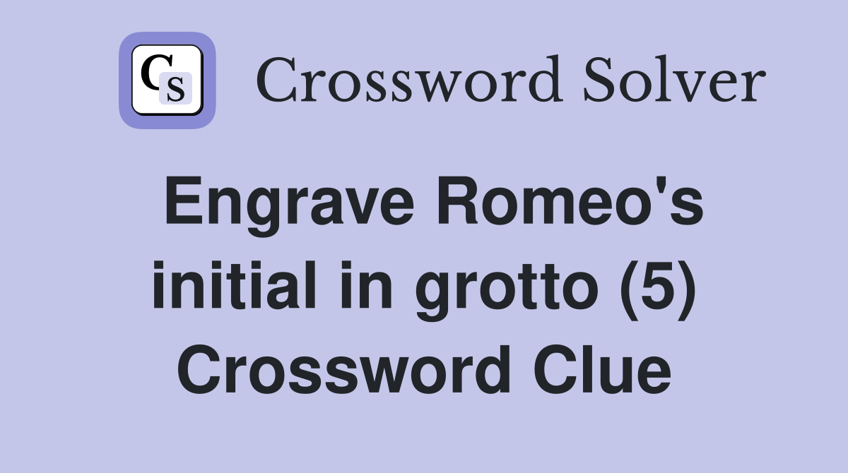 Engrave Romeo's initial in grotto (5) Crossword Clue