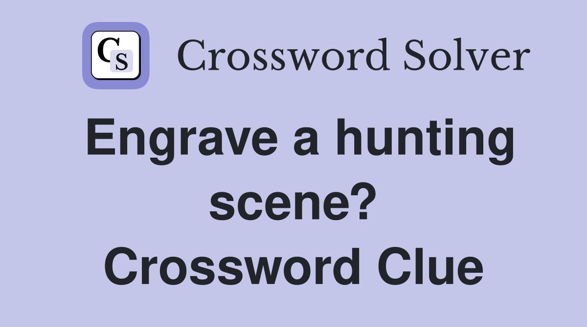Engrave a hunting scene? Crossword Clue