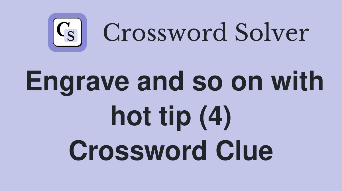 Engrave and so on with hot tip (4) Crossword Clue