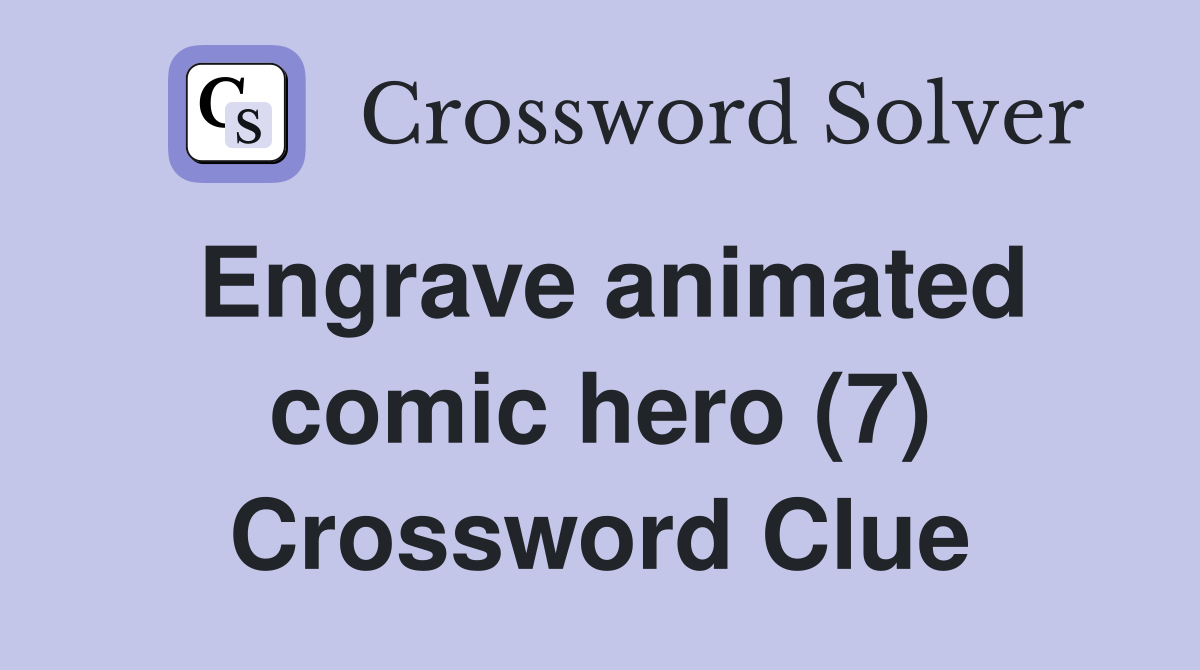 Engrave animated comic hero (7) Crossword Clue