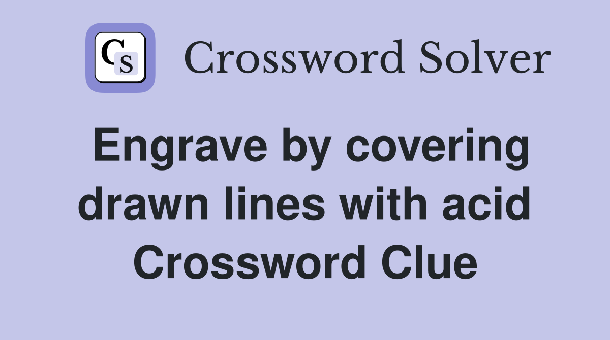 Engrave by covering drawn lines with acid Crossword Clue