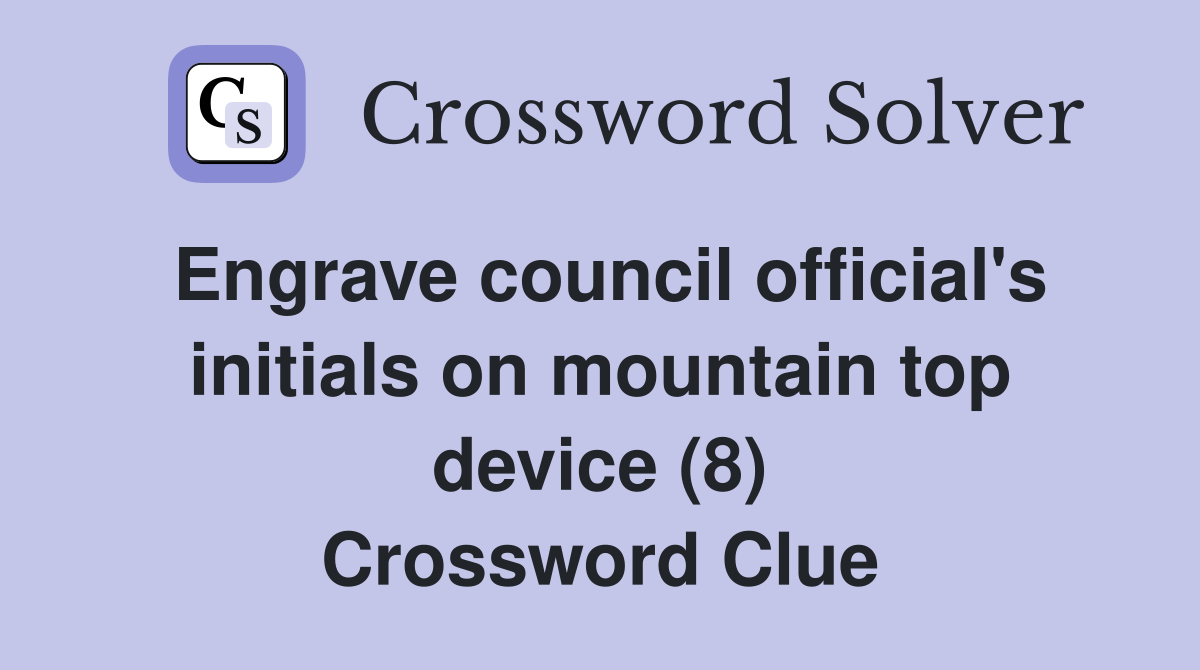 Engrave council official's initials on mountain top device (8) Crossword Clue