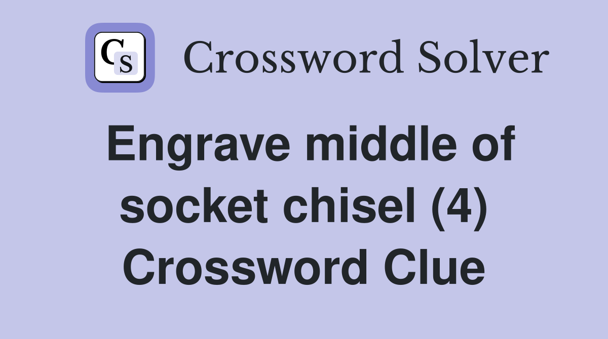 Engrave middle of socket chisel (4) Crossword Clue