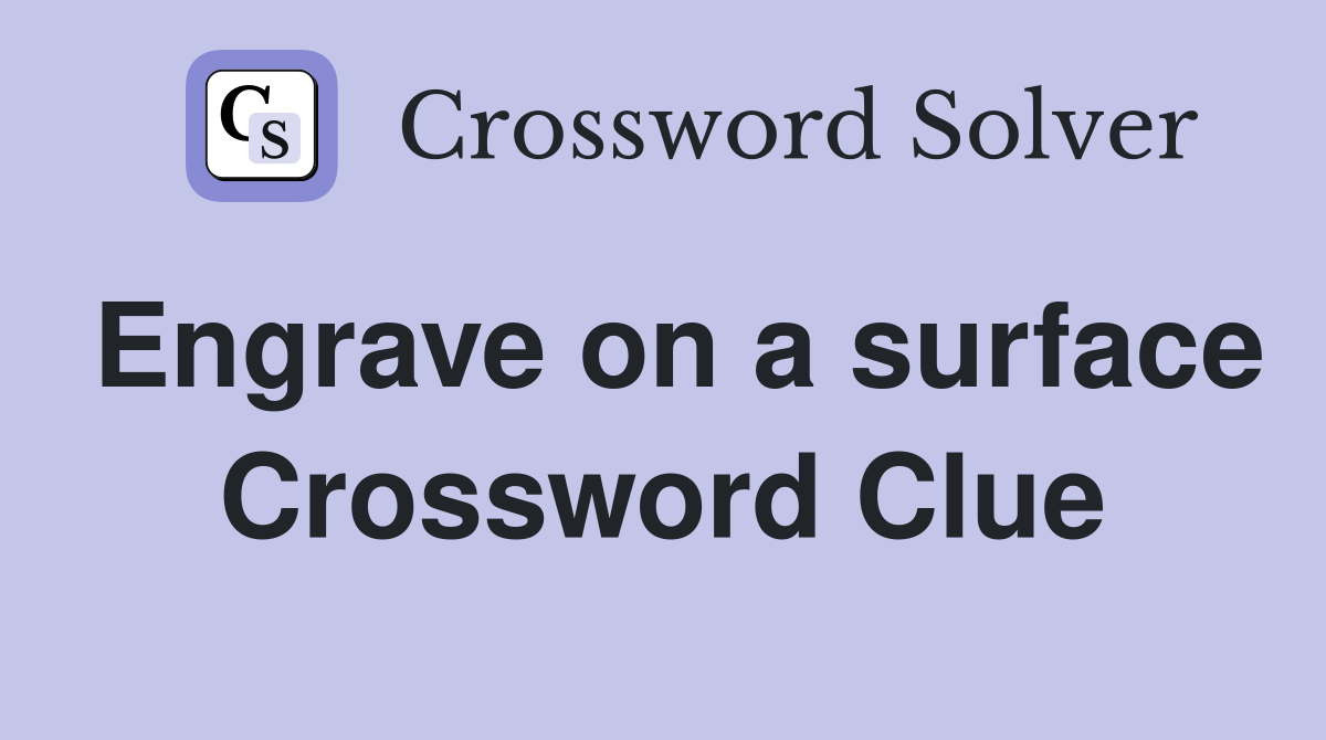 Engrave on a surface Crossword Clue