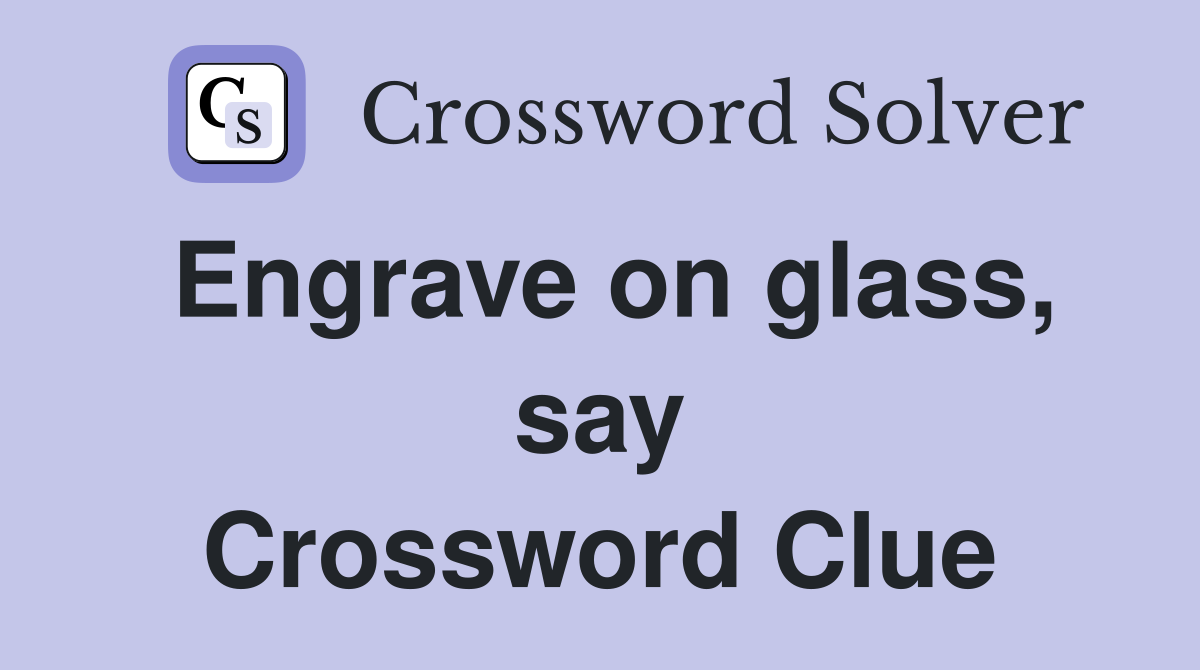 Engrave on glass, say Crossword Clue