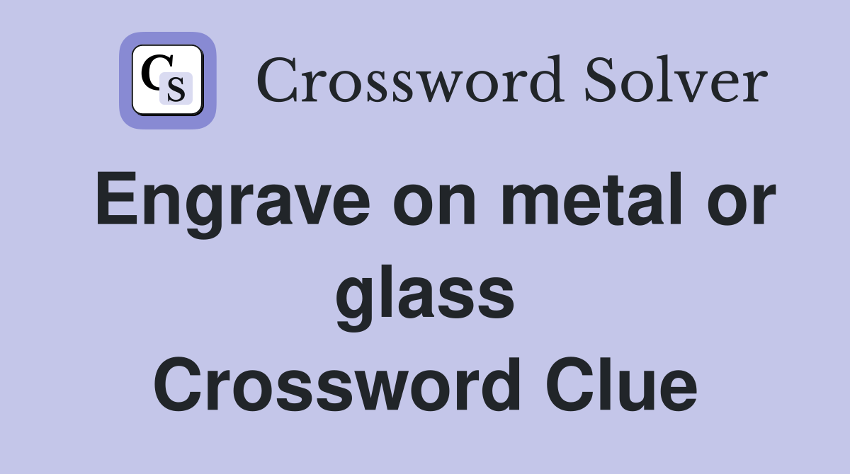 Engrave on metal or glass Crossword Clue