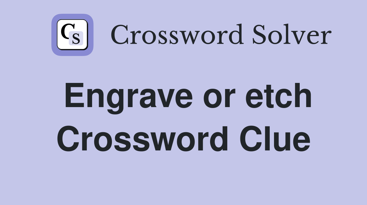 Engrave or etch Crossword Clue