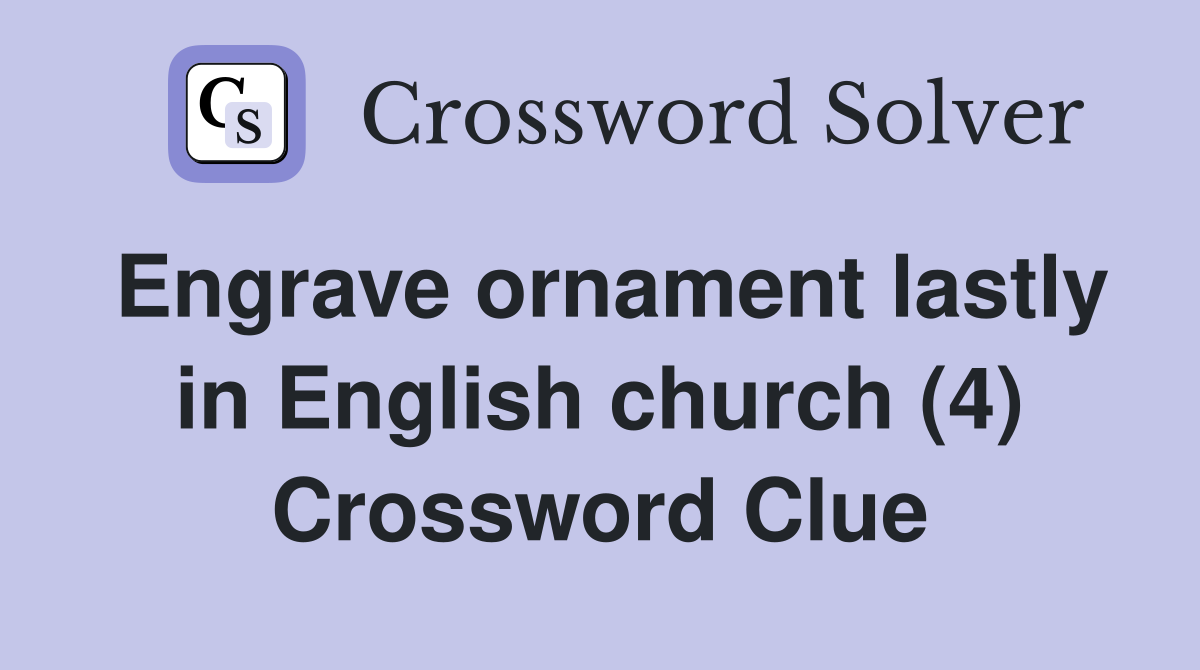 Engrave ornament lastly in English church (4) Crossword Clue