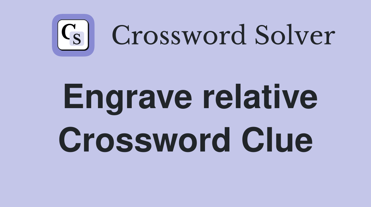 Engrave relative Crossword Clue